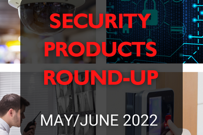 Security products round-up – May/June 2022