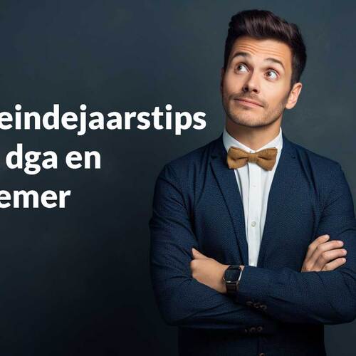 Fiscale eindejaarstips voor de dga en ondernemer