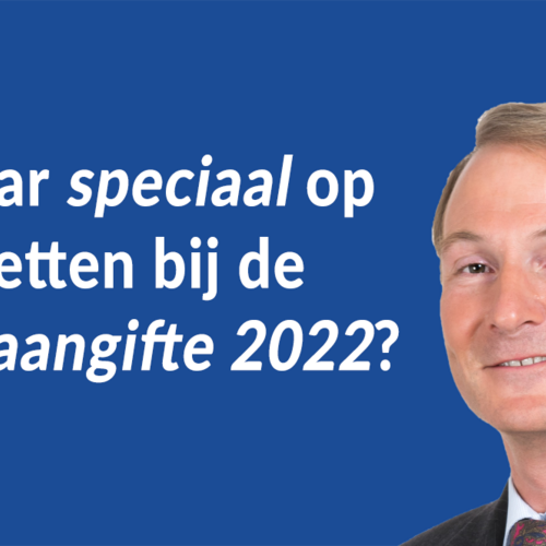 Waar speciaal op te letten bij de IB-aangifte 2022?